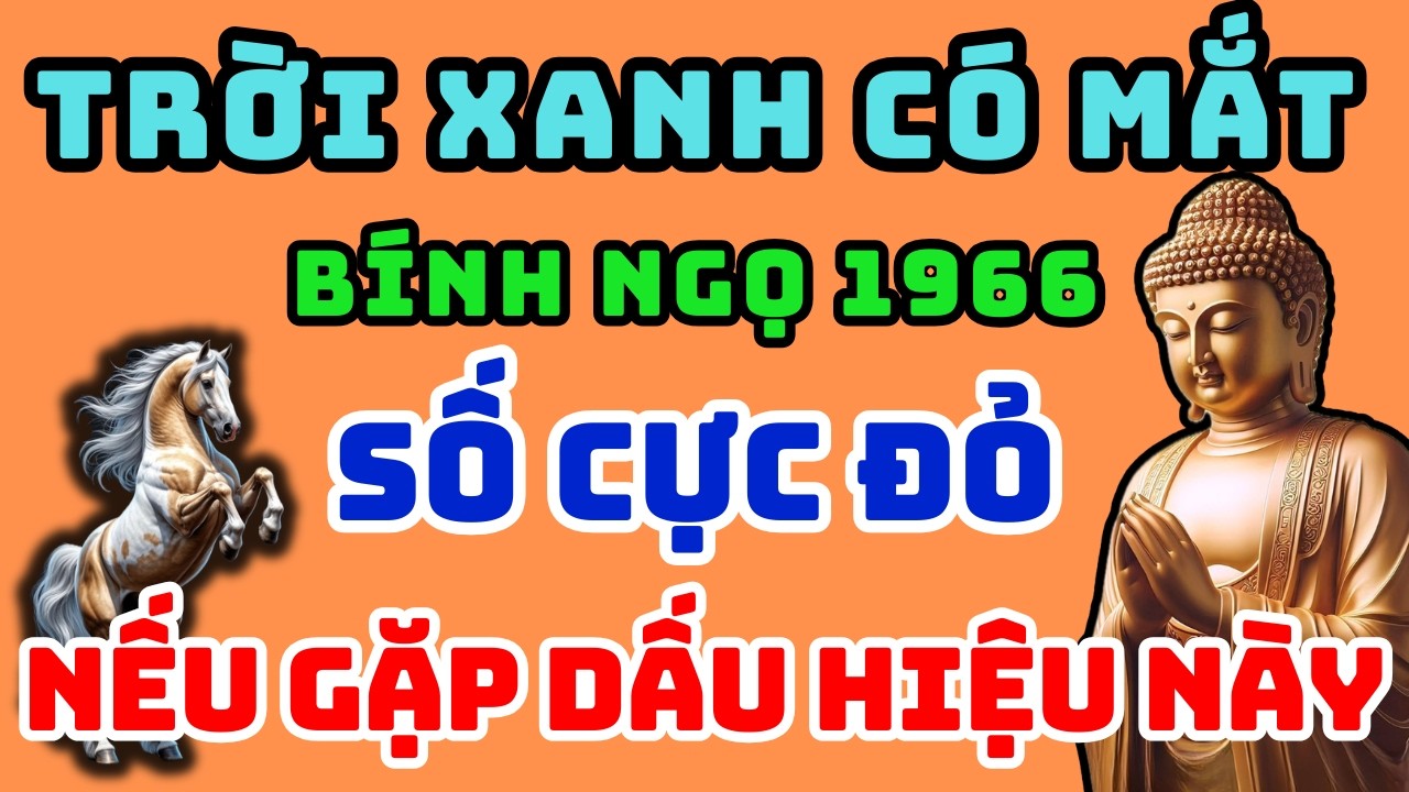 Trời Xanh Có Mắt, Bính Ngọ 1966 Gặp 1 Trong 7 dấu hiệu này Càng Già Càng Phú Quý, Phát Tài Giàu Sang