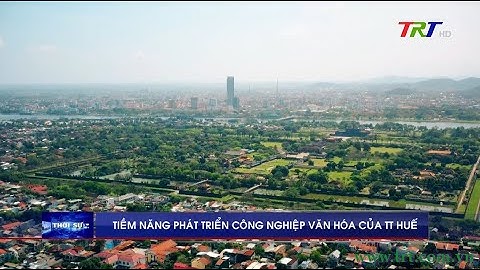 Tiềm năng phát triển công nghiệp văn hóa của Thừa Thiên Huế