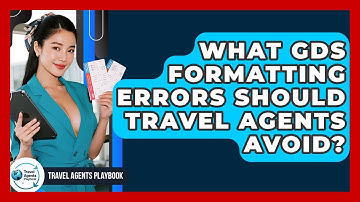 What GDS Formatting Errors Should Travel Agents Avoid? - Travel Agents Playbook