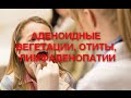 Аденоидные вегетации, отиты,  лимфаденопатии