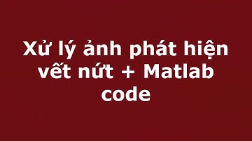 Xử lý ảnh phát hiện vết nứt + Matlab code