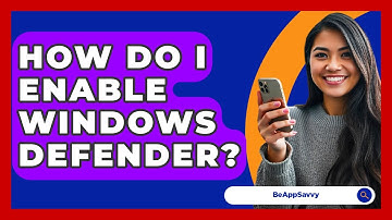 How Do I Enable Windows Defender? - Be App Savvy