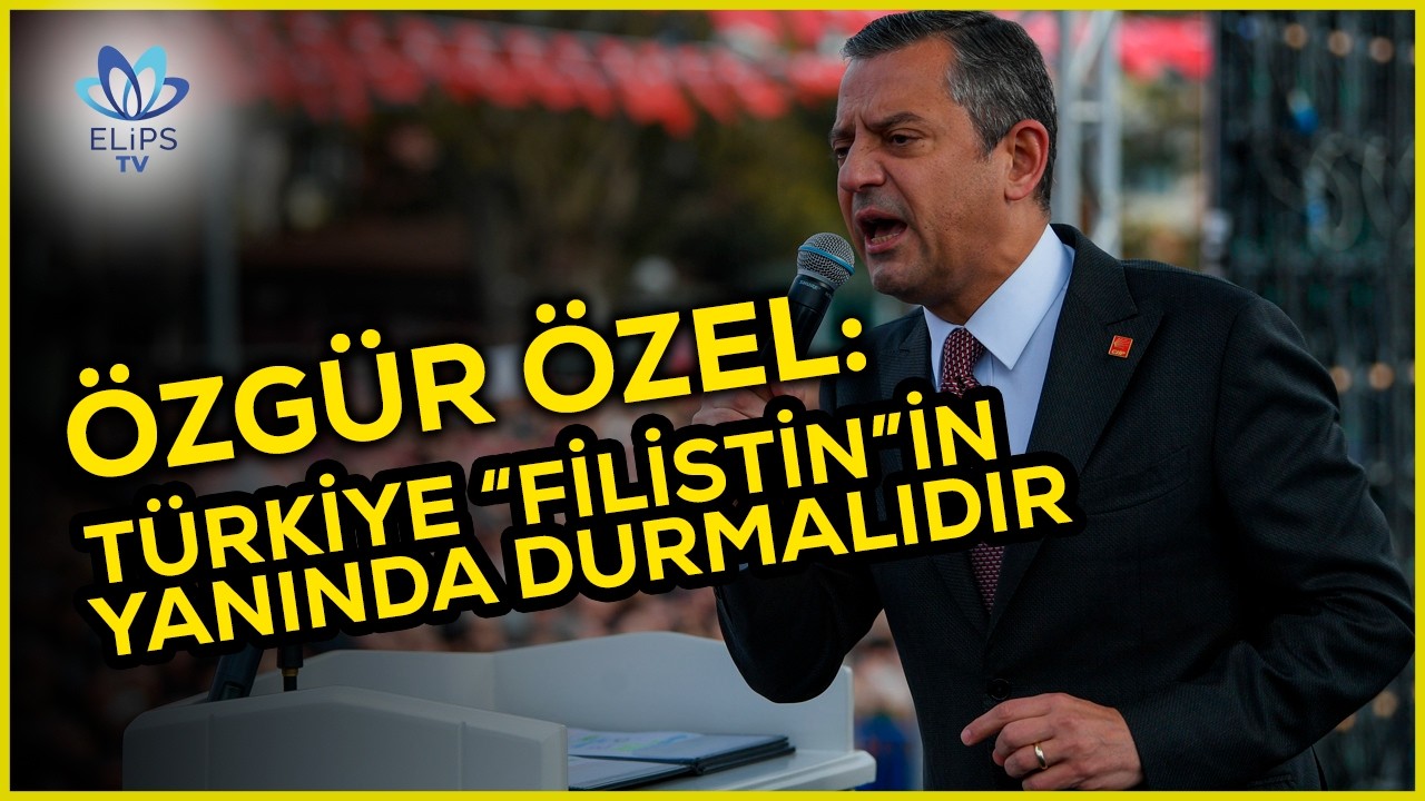 Özgür Özel: Türkiye Filistin'in yanında durmalıdır!