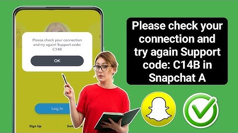 Please check your connection and try again.Support code:C14B problem snapchat |Snapchat login error