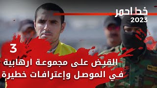 القبض على مجموعة ارهابية في الموصل وإعترافات خطيرة - خط احمر م٦ - الحلقة ٣