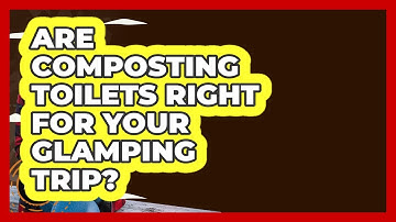 Are Composting Toilets Right For Your Glamping Trip? - Exploring Campgrounds