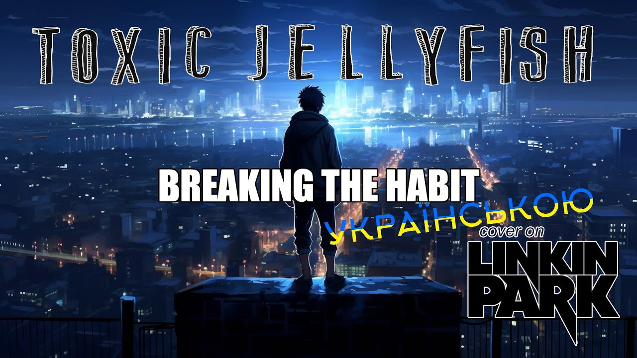 Linkin Park - Breaking the Habit Українською (кавер від гурту Toxic Jellyfish)