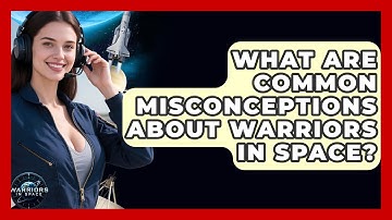 What Are Common Misconceptions About Warriors in Space? - Warriors In Space