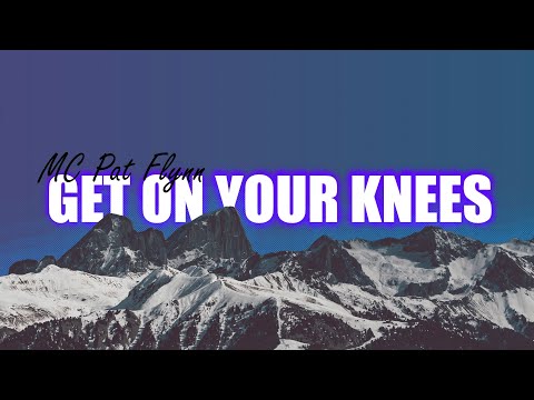 MC Pat Flynn - Get On Your Knees (Lyrics)