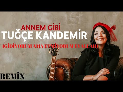 TUĞÇE KANDEMİR - ANNEM GİBİ/GİDİYORUM AMA ETMİYORUM EYVALLAH(REMİX)