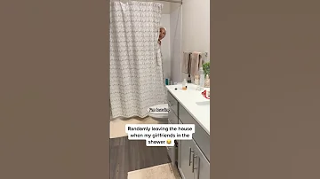 Randomly leaving the house when my gf’s in the shower 😂