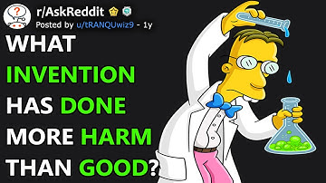 What Invention Has Done More Harm Than Good? (r/AskReddit)