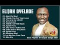 Elijah Oyelade - Best Playlist Of Gospel Songs 2022 - Good anointing song in the morning