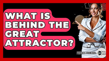 What Is Behind The Great Attractor? - Physics Frontier