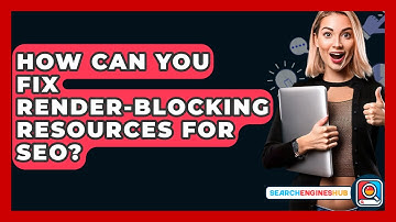How Can You Fix Render-blocking Resources For SEO? - SearchEnginesHub.com