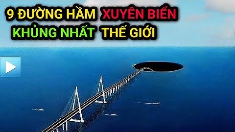 9 ĐƯỜNG HẦM XUYÊN BIỂN khủng nhất lịch sử | Đường hầm dưới đáy biển