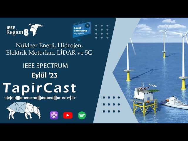 #218. IEEE Spectrum-Eylül'23: Nükleer Enerji, Hidrojen, Elektrik Motorları, LİDAR ve 5G -24/09/2023