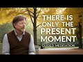 THERE IS ONLY THE PRESENT MOMENT - Guided Mindfulness Meditation Practice