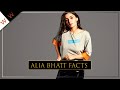 Alia Bhatt Top 10 Unknown Facts