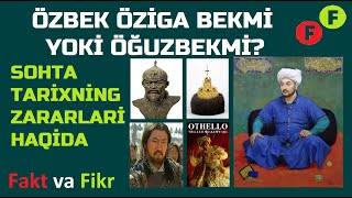 Fakt va Fikr (89): Özbek öziga bekmi yoki ÖĞUZbekmi? Sohta tarixning zararlari haqida