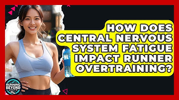 How Does Central Nervous System Fatigue Impact Runner Overtraining? - Running Beyond Limits