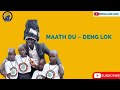 MAATH DU《 NEW SONG 2023 》 BY DENG LOK || South Sudan music||