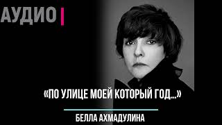 Стихи об одиночестве. Белла Ахмадулина «По улице моей который год…» Слушать онлайн