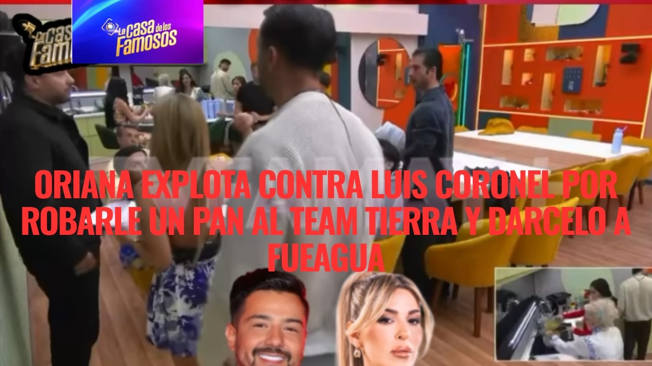 ORIANA EXPLOTA CONTRA LUIS CORONEL POR ROBARLE UN PAN AL TEAM TIERRA Y DARCELO A FUEAGUA EN LCDLF 6