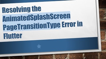 Resolving the AnimatedSplashScreen PageTransitionType Error in Flutter