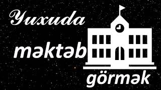 Yuxuda məktəb görmək ☾✵ Qısa Yuxuyozma