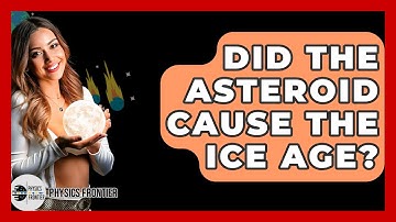 Did The Asteroid Cause The Ice Age? - Physics Frontier
