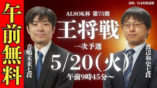 【午前無料LIVE】ALSOK杯 第75期 王将戦 一次予選 青嶋未来七段 vs 渡辺和史七段