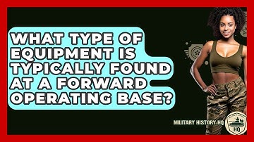What Type Of Equipment Is Typically Found At A Forward Operating Base? - Military History HQ