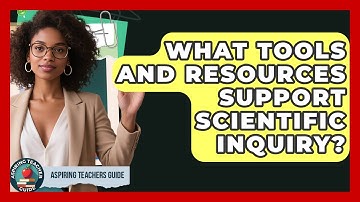What Tools And Resources Support Scientific Inquiry? - Aspiring Teacher Guide