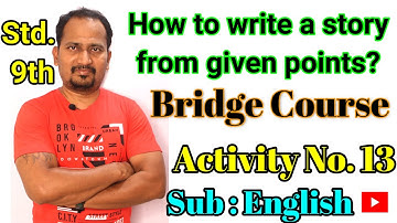 Std.9th Bridge Course Activity No.13 : How to write a story from given points? Sub: English