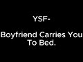 Boyfriend carries you to bed  - YSF