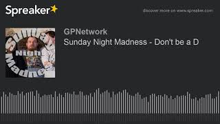 Sunday Night Madness – Don’t be a D