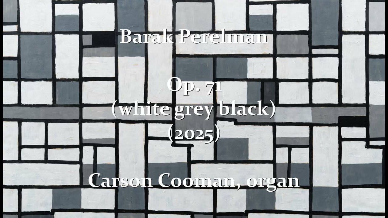 Barak Perelman — Op. 71 (white grey black) (2025) for organ