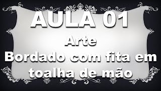 Aula 01 – Artes – Bordado de fita em toalha de mão