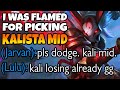 I was flamed for playing kalista mid but they became quiet once i began popping off