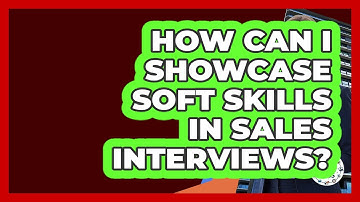How Can I Showcase Soft Skills In Sales Interviews? - Find Sales Jobs