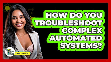 How Do You Troubleshoot Complex Automated Systems? - Talking Tech Trends