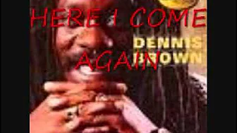 DENNIS BROWN HERE I COME AGAIN DENNIS BROWN HERE I COME AGAIN