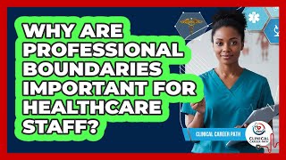 Why Are Professional Boundaries Important For Healthcare Staff?