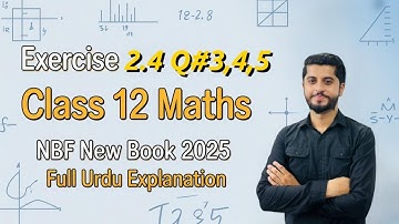 Exercise 2.4 Q#3,4,5 (All Parts) | Class 12 Maths | NBF New Book 2025 | Full Urdu Explanation
