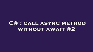 C# : call async method without await #2