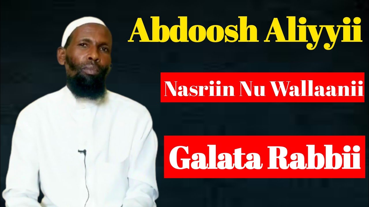 Abdoosh Aliyyii (𝙣𝙖𝙨𝙧𝙞𝙞𝙣 𝙣𝙪 𝙬𝙖𝙡𝙡𝙖𝙖𝙣𝙞𝙞) Galata Rabbii
