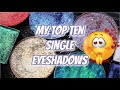 🤩THE TOP TEN SINGLE EYESHADOWS OF MY COLLECTION🤩