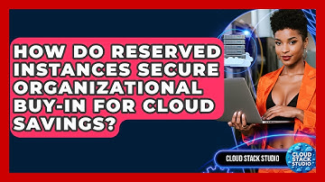 How Do Reserved Instances Secure Organizational Buy-in For Cloud Savings? - Cloud Stack Studio