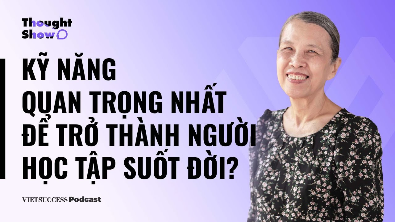 Outline Video Thought ShowSS2 #10|Kỹ năng quan trọng nhất để trở thành người học tập suốt đời?| TS Bùi Trân Phượng
